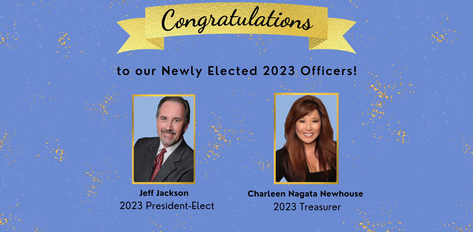 Congratulations to our newly elected 2023 Officers! Jeff Jackson, 2023 President-Elect, and Charleen Nagata Newhouse, 2023 Treasurer