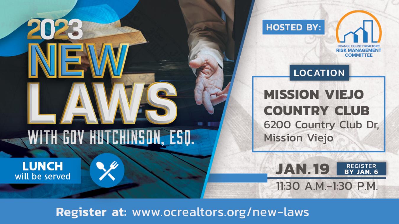 2023 New Laws with Gov Hutchinosn, ESQ. Hosted by OCR and located at the Mission Viejo Country Club on January 19th from 11:30am-1:30pm. Register at www.ocrealtors.org/new-laws.