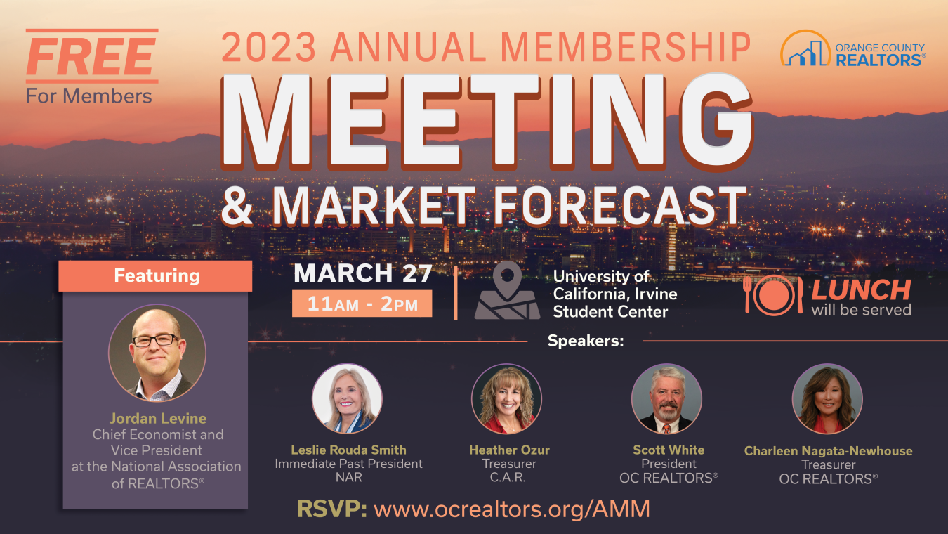2023 Annual Membership Meeting and Market Forecast. March 27 from 11am-2pm. University of CA, Irvine Student Center. Lunch will be served. RSVP at www.orcrealtors.org/AMM