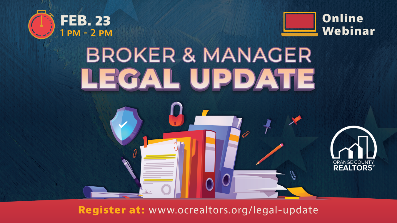 Broker & Manager Legal Update. Feb. 23 from 1-2pm. Online Webinar. Register at www.ocrealtors.org/legal-update