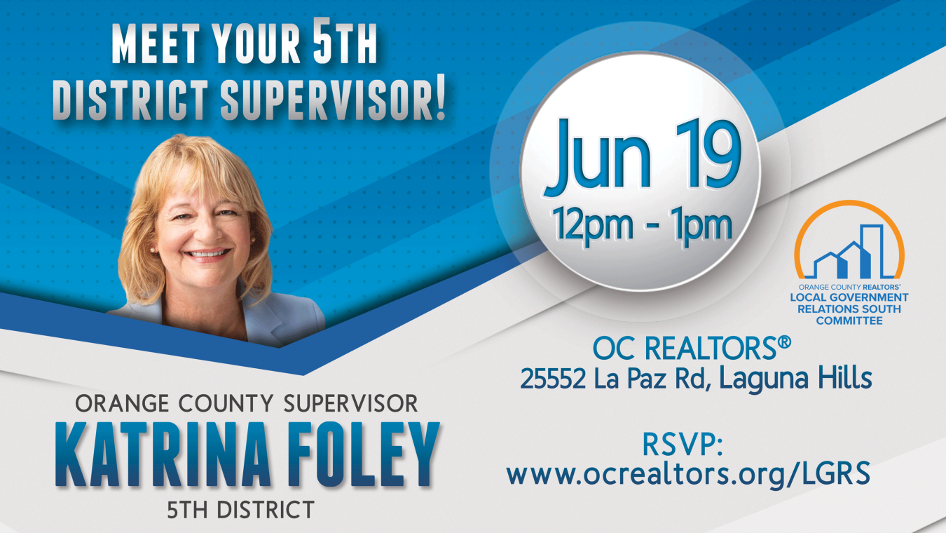 Meet your 5th district supervisor! June 19th from12-1pm at the Laguna Hills office. For more information and to RSVP, visit www.ocrealtors.org/LGRS