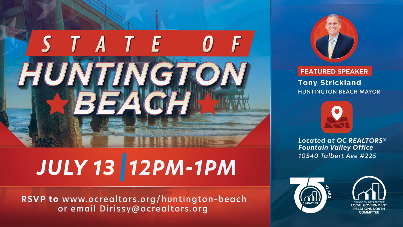 State of Huntington Beach on July 13th. 12pm-1pm. For more information and to RSVP, visit www.ocrealtors.org/huntington-beach or email dirissy@ocrealtors.org